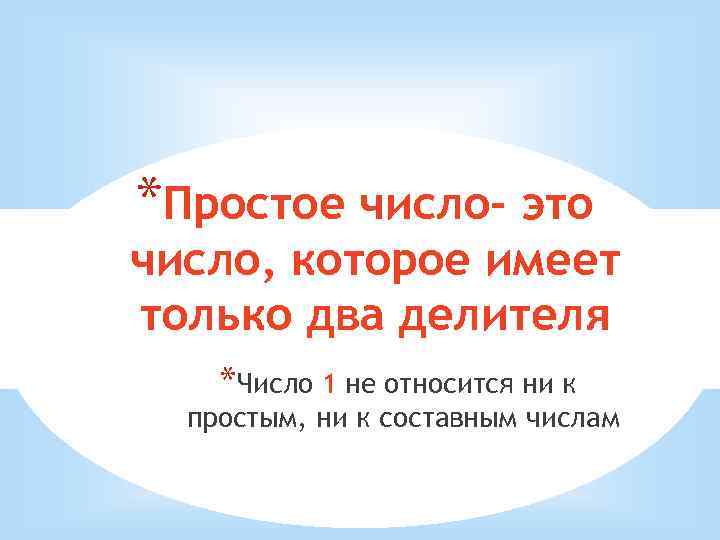 *Простое число- это число, которое имеет только два делителя *Число 1 не относится ни