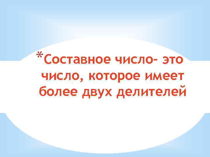 *Составное число- это число, которое имеет более двух делителей 