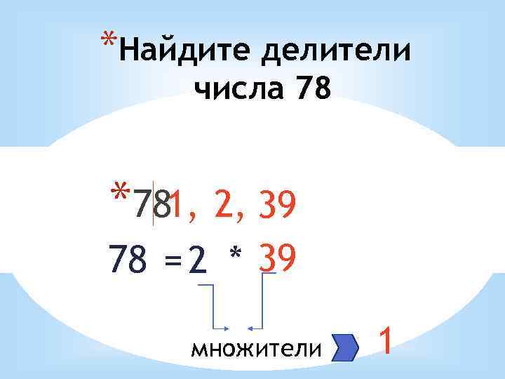 *Найдите делители числа 78 *781, 2, 39 78 = 2 * 39 множители 1