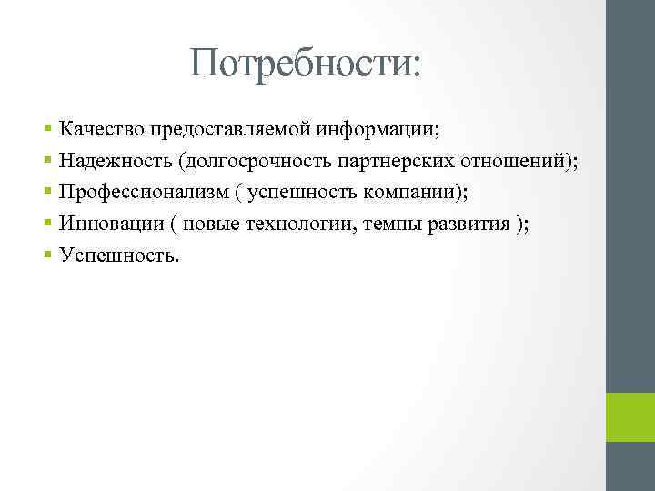 Потребности: § Качество предоставляемой информации; § Надежность (долгосрочность партнерских отношений); § Профессионализм ( успешность
