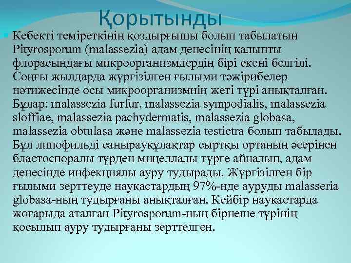 Қорытынды Кебекті теміреткінің қоздырғышы болып табылатын Pityrosporum (malassezia) адам денесінің қалыпты флорасындағы микроорганизмдердің бірі