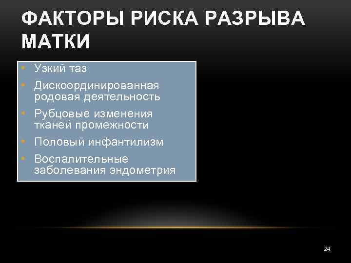 ФАКТОРЫ РИСКА РАЗРЫВА МАТКИ • Узкий таз • Дискоординированная родовая деятельность • Рубцовые изменения