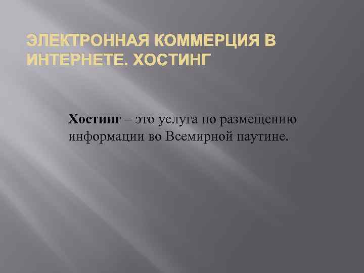 ЭЛЕКТРОННАЯ КОММЕРЦИЯ В ИНТЕРНЕТЕ. ХОСТИНГ Хостинг – это услуга по размещению информации во Всемирной