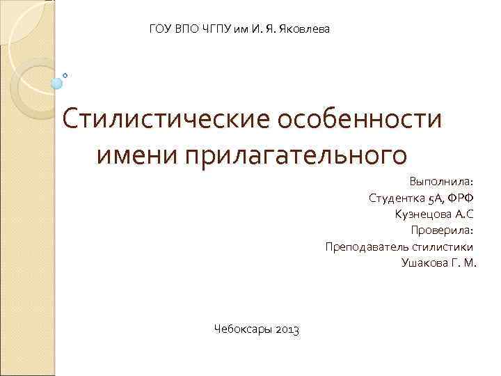 ГОУ ВПО ЧГПУ им И. Я. Яковлева Стилистические особенности имени прилагательного Выполнила: Студентка 5