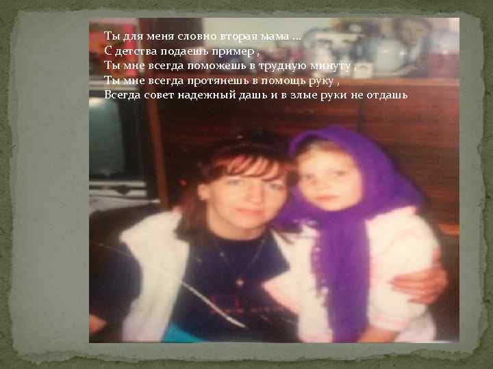 Ты для меня словно вторая мама … С детства подаешь пример , Ты мне