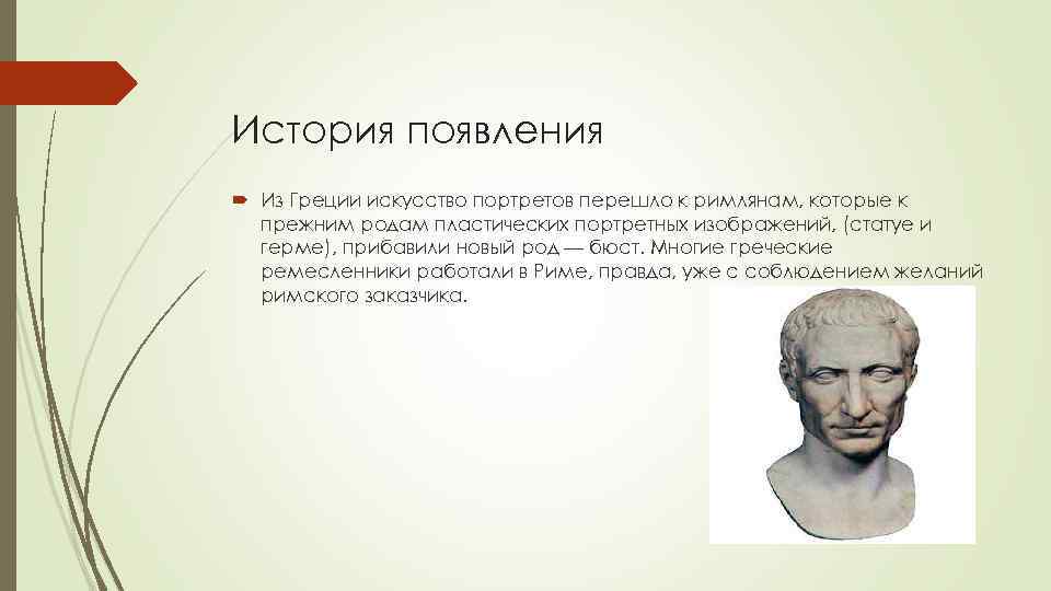 История появления Из Греции искусство портретов перешло к римлянам, которые к прежним родам пластических