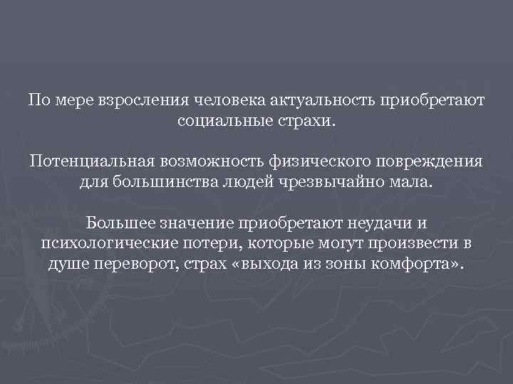 По мере взросления человека актуальность приобретают социальные страхи. Потенциальная возможность физического повреждения для большинства