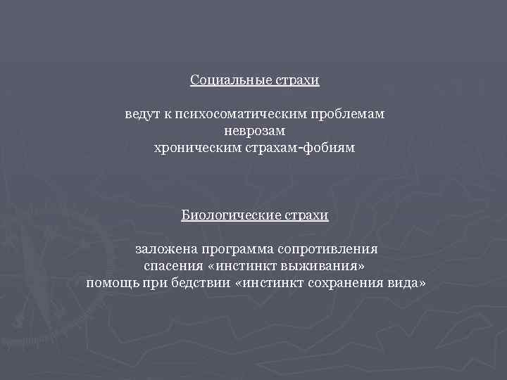 Социальные страхи ведут к психосоматическим проблемам неврозам хроническим страхам-фобиям Биологические страхи заложена программа сопротивления