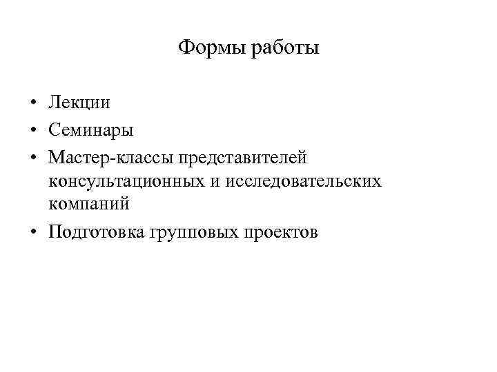 Формы работы • Лекции • Семинары • Мастер-классы представителей консультационных и исследовательских компаний •