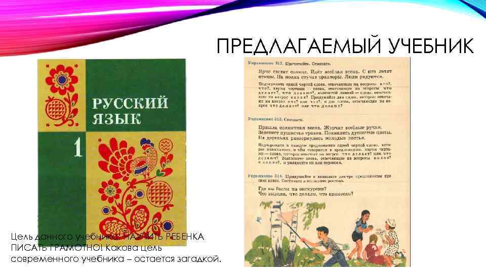 ПРЕДЛАГАЕМЫЙ УЧЕБНИК Цель данного учебника: НАУЧИТЬ РЕБЕНКА ПИСАТЬ ГРАМОТНО! Какова цель современного учебника –