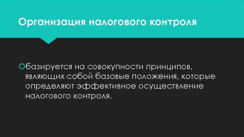 Организация налогового контроля базируется на совокупности принципов, являющих собой базовые положения, которые определяют эффективное