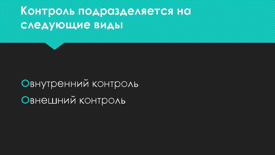 Контроль подразделяется на следующие виды внутренний контроль внешний контроль 