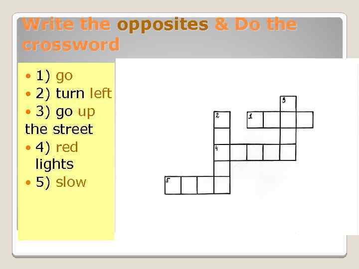 Write the opposites & Do the crossword 1) go 2) turn left 3) go