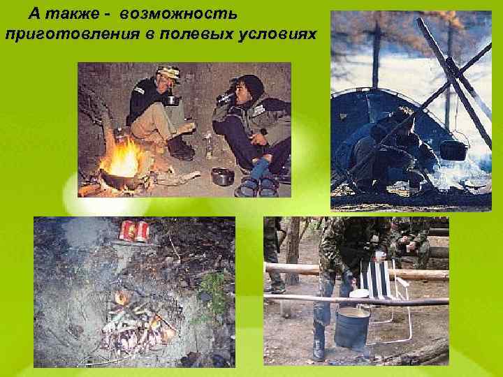 А также - возможность приготовления в полевых условиях 