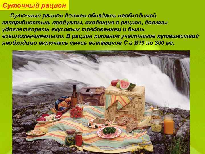 Суточный рацион должен обладать необходимой калорийностью, продукты, входящие в рацион, должны удовлетворять вкусовым требованиям