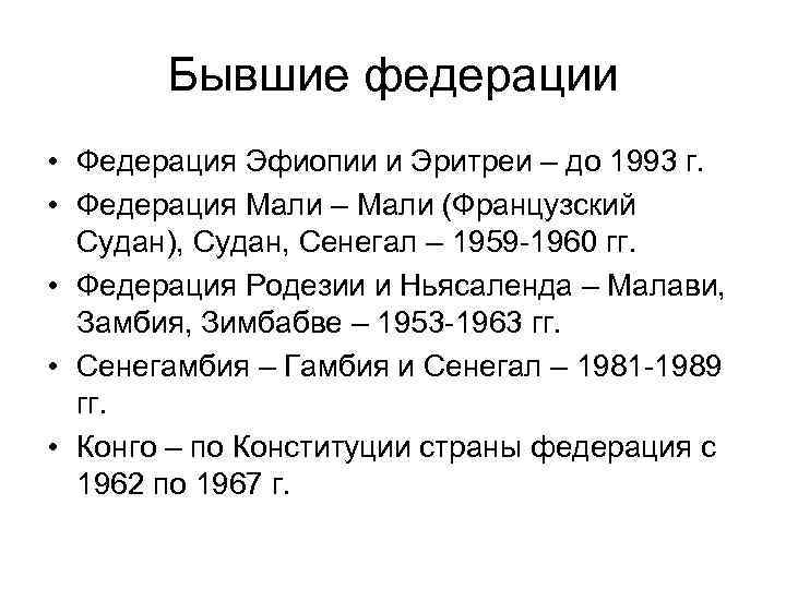 Бывшие федерации • Федерация Эфиопии и Эритреи – до 1993 г. • Федерация Мали