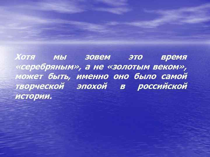 Хотя мы зовем это время «серебряным» , а не «золотым веком» , может быть,