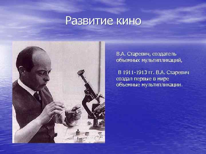 Развитие кино В. А. Старевич, создатель объемных мультипликаций, В 1911 -1913 гг. В. А.