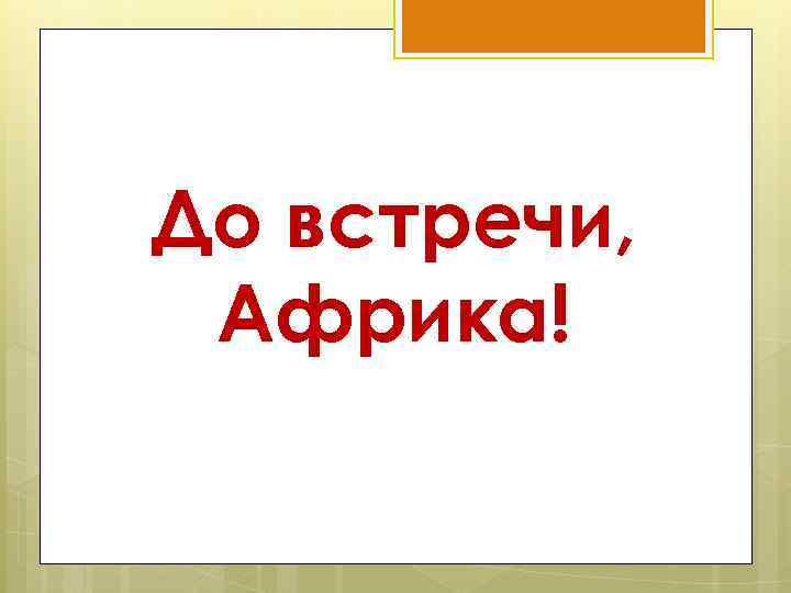 До встречи, Африка! 
