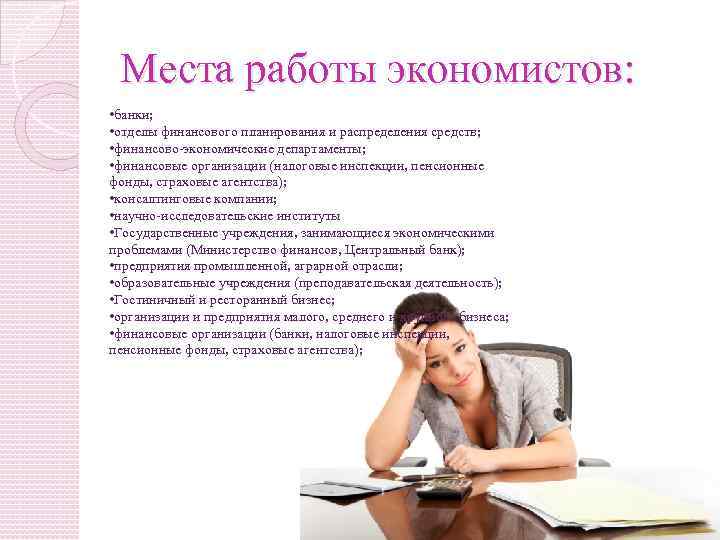 Места работы экономистов: • банки; • отделы финансового планирования и распределения средств; • финансово-экономические
