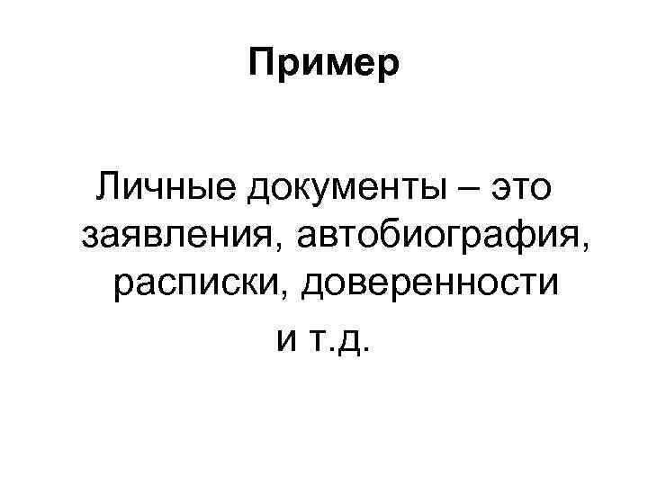 Пример Личные документы – это заявления, автобиография, расписки, доверенности и т. д. 