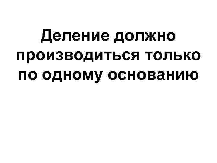 Деление должно производиться только по одному основанию 