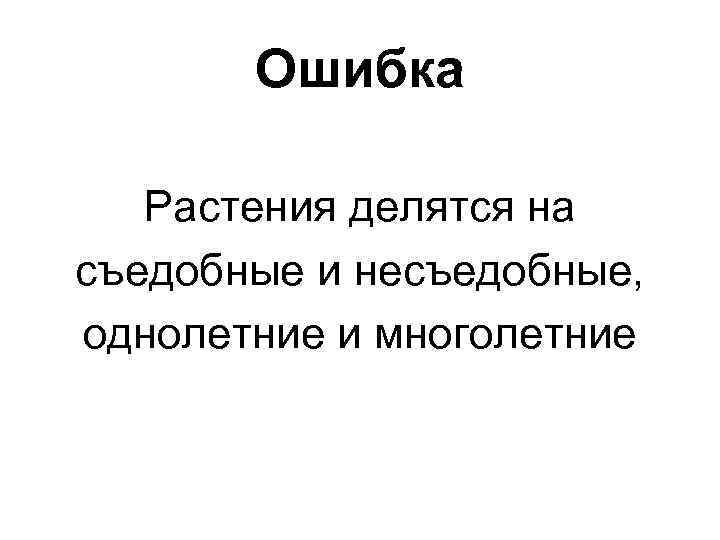 Ошибка Растения делятся на съедобные и несъедобные, однолетние и многолетние 