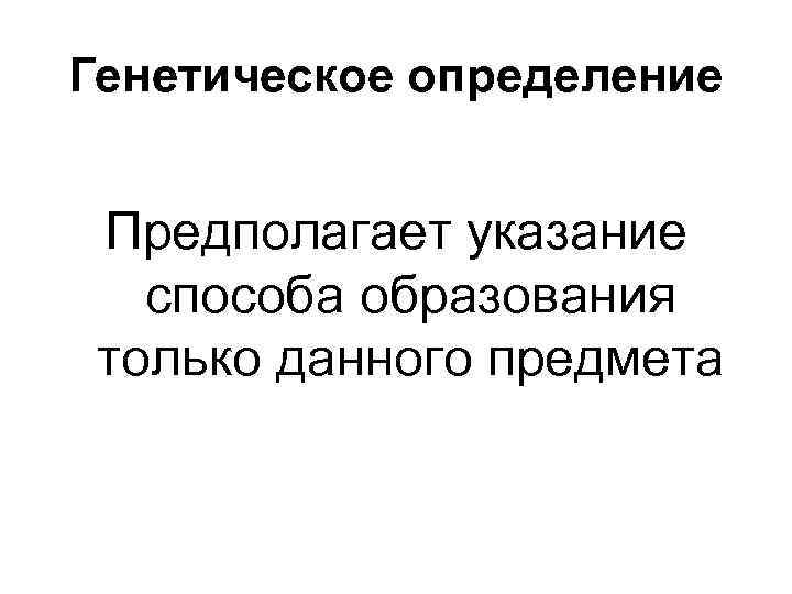 Генетическое определение Предполагает указание способа образования только данного предмета 