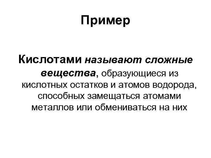 Пример Кислотами называют сложные вещества, образующиеся из кислотных остатков и атомов водорода, способных замещаться