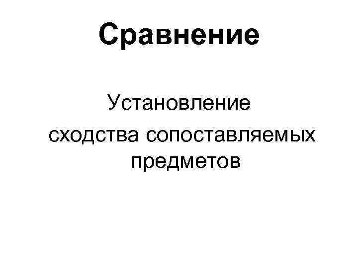 Сравнение Установление сходства сопоставляемых предметов 