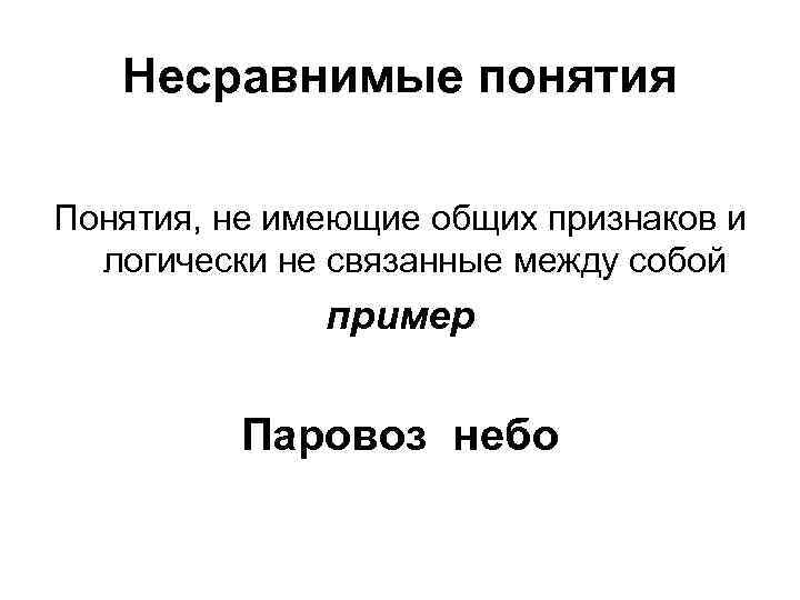 Несравнимые понятия Понятия, не имеющие общих признаков и логически не связанные между собой пример