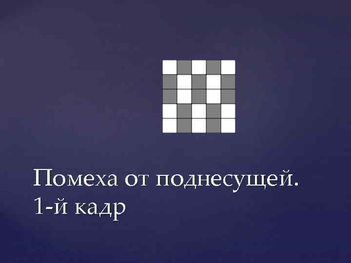 Помеха от поднесущей. 1 -й кадр 