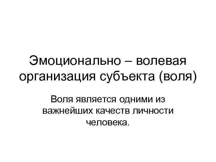 Эмоционально – волевая организация субъекта (воля) Воля является одними из важнейших качеств личности человека.