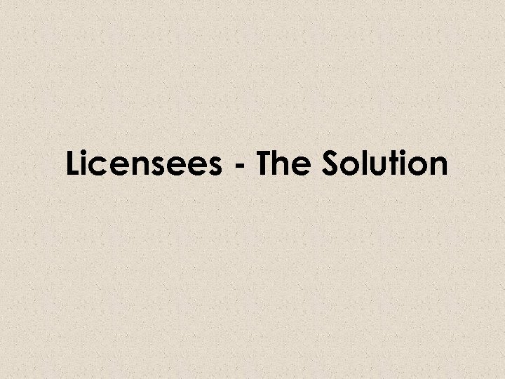 Licensees - The Solution 