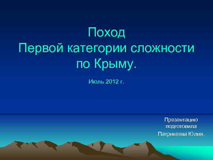 Поход Первой категории сложности по Крыму. Июль 2012 г. Презентацию подготовила Патрикеева Юлия. 