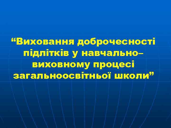 “Виховання доброчесності підлітків у навчально– виховному процесі загальноосвітньої школи” 