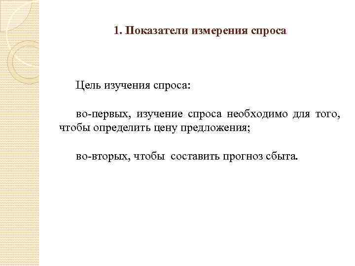 1. Показатели измерения спроса Цель изучения спроса: во-первых, изучение спроса необходимо для того, чтобы