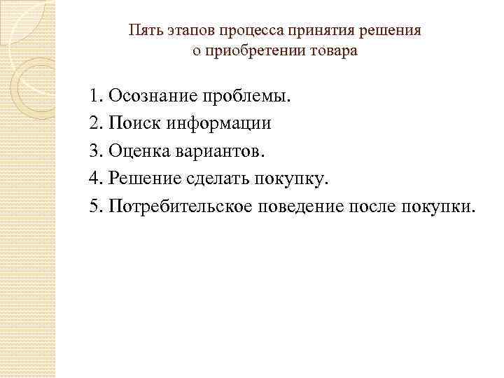 Пять этапов процесса принятия решения о приобретении товара 1. Осознание проблемы. 2. Поиск информации