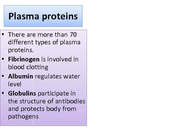 Plasma proteins • There are more than 70 different types of plasma proteins. •
