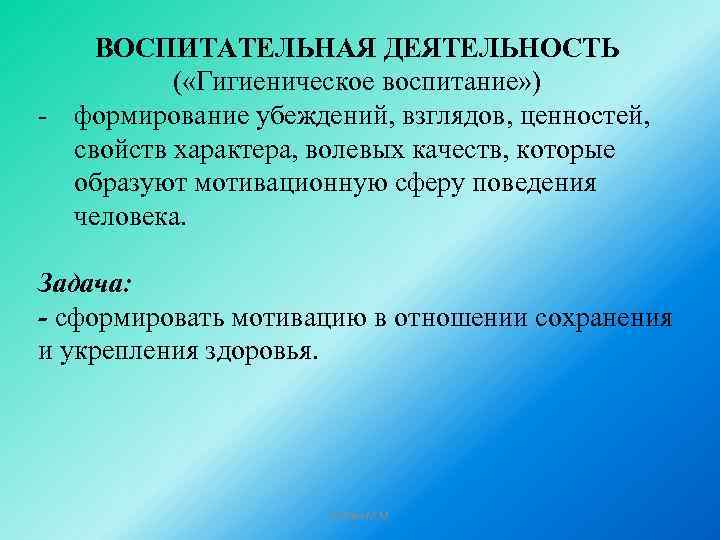 ВОСПИТАТЕЛЬНАЯ ДЕЯТЕЛЬНОСТЬ ( «Гигиеническое воспитание» ) - формирование убеждений, взглядов, ценностей, свойств характера, волевых