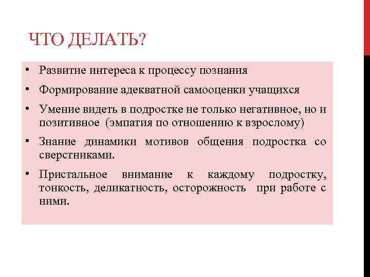 ЧТО ДЕЛАТЬ? • Развитие интереса к процессу познания • Формирование адекватной самооценки учащихся •