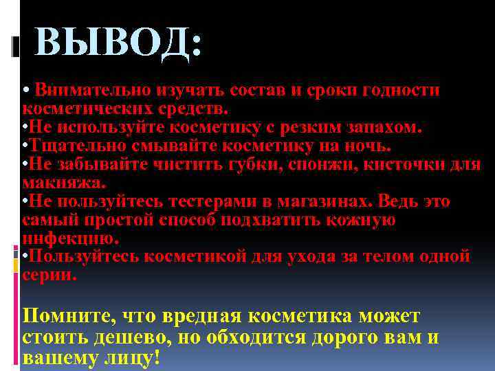 ВЫВОД: • Внимательно изучать состав и сроки годности косметических средств. • Не используйте косметику