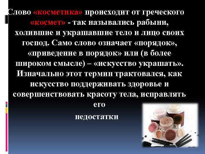 Слово «косметика» происходит от греческого «космет» - так назывались рабыни, холившие и украшавшие тело