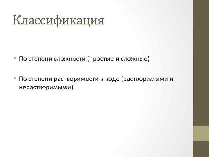 Классификация • По степени сложности (простые и сложные) • По степени растворимости в воде