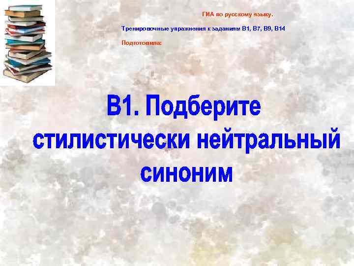 ГИА по русскому языку. Тренировочные упражнения к заданиям В 1, В 7, В 9,