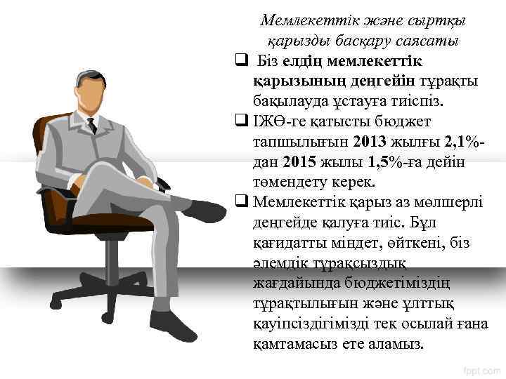 Мемлекеттік және сыртқы қарызды басқару саясаты q Біз елдің мемлекеттік қарызының деңгейін тұрақты бақылауда