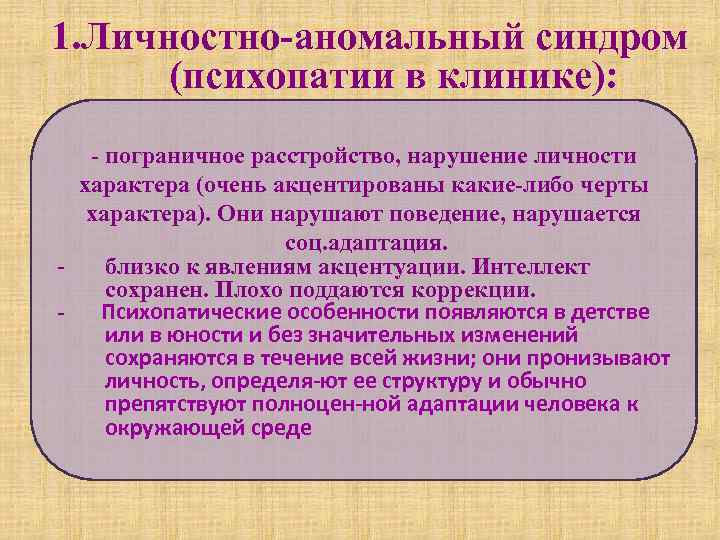 1. Личностно-аномальный синдром (психопатии в клинике): - пограничное расстройство, нарушение личности характера (очень акцентированы