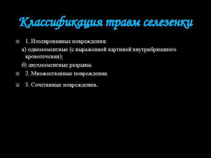 Классификация травм селезенки 1. Изолированные повреждения: а) одномоментные (с выраженной картиной внутрибрюшного кровотечения); б)