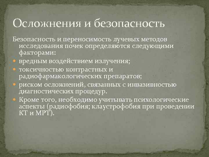 Осложнения и безопасность Безопасность и переносимость лучевых методов исследования почек определяются следующими факторами: вредным