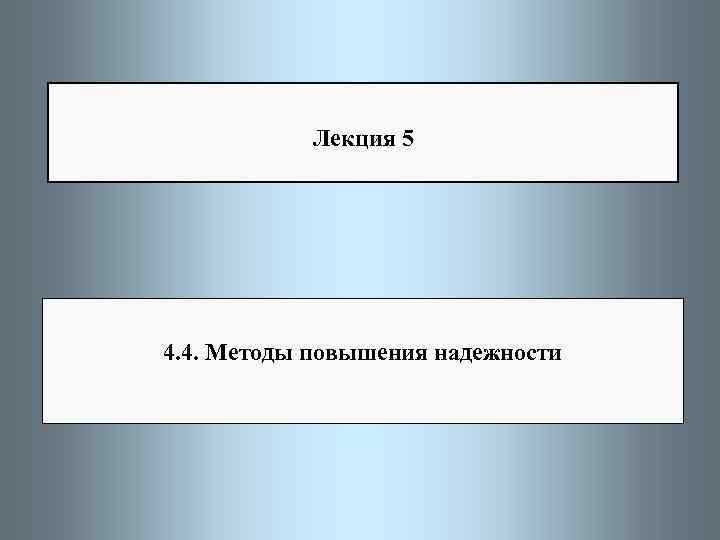 Лекция 5 4. 4. Методы повышения надежности 
